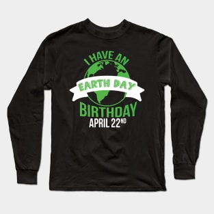 I have an earth day birthday Long Sleeve T-Shirt